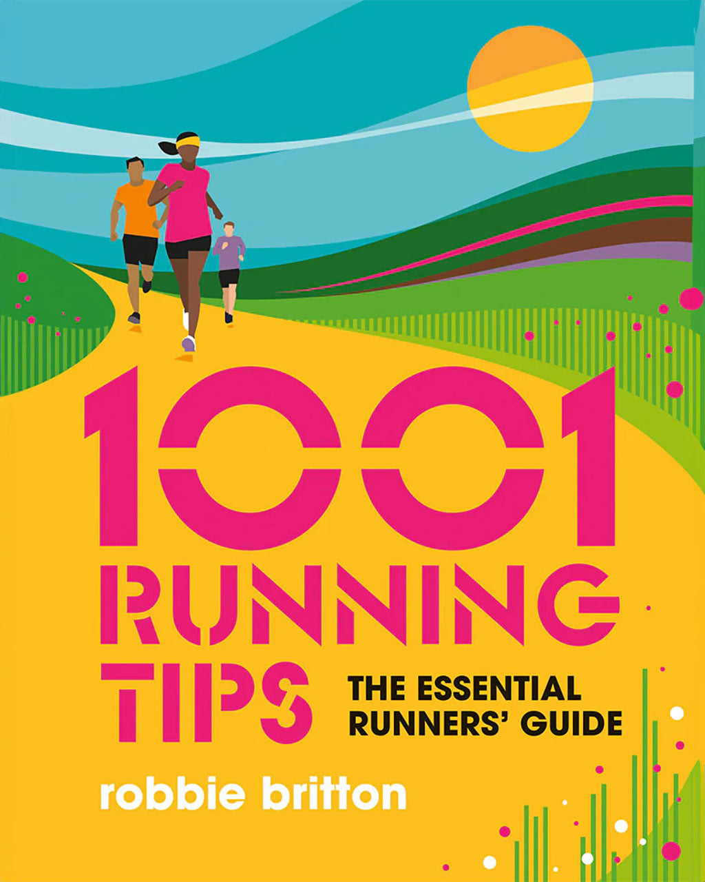 1001 Running Tips - The Essential Running Guide by Robbie Britton